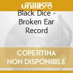 Black Dice - Broken Ear Record cd