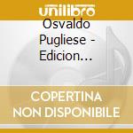 Osvaldo Pugliese - Edicion Aniversario cd musicale di Osvaldo Pugliese