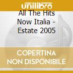 All The Hits Now Italia - Estate 2005 cd