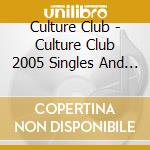 Culture Club - Culture Club 2005 Singles And Remixes cd musicale di CULTURE CLUB