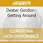 Dexter Gordon - Getting Around cd musicale di Dexter Gordon