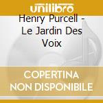 Henry Purcell - Le Jardin Des Voix cd musicale di William Christie