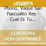 Phono, Vaque San Pascualito Rey - Cual Es Tu Rock Vol.2 cd musicale di Phono, Vaque San Pascualito Rey