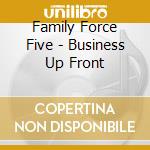 Family Force Five - Business Up Front cd musicale di Family Force Five