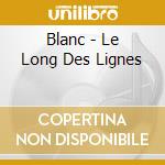 Blanc - Le Long Des Lignes cd
