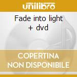 Fade into light + dvd cd