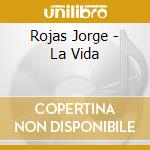 Rojas Jorge - La Vida cd musicale di Rojas Jorge