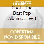 Cool - The Best Pop Album... Ever! cd musicale di Cool