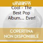 Cool - The Best Pop Album... Ever! cd
