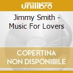 Jimmy Smith - Music For Lovers cd musicale di Jimmy Smith