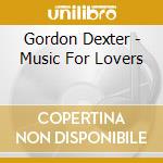 Gordon Dexter - Music For Lovers cd musicale di Gordon Dexter