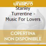 Stanley Turrentine - Music For Lovers cd musicale di Stanley Turrentine