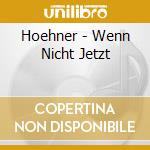 Hoehner - Wenn Nicht Jetzt cd