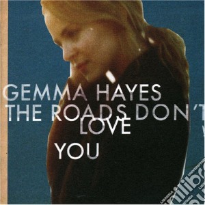 Gemma Hayes - The Roads Don'T Love You cd musicale di Gemma Hayes
