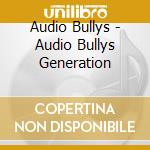 Audio Bullys - Audio Bullys Generation cd musicale di Audio Bullys