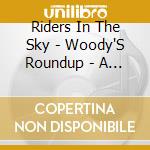 Riders In The Sky - Woody'S Roundup - A Rootin' Tootin' Collection Of Woody'S Favourite Songs cd
