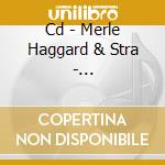 Cd - Merle Haggard & Stra - Strangers/swinging Doors cd musicale di MERLE HAGGARD