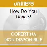 How Do You Dance? cd