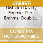 Oistrakh David / Fournier Pier - Brahms: Double Cto. / Bruch: C cd musicale di Oistrakh David / Fournier Pier