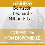Bernstein Leonard - Milhaud: La Creation Du Monde cd musicale di Bernstein Leonard