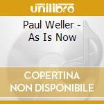 Paul Weller - As Is Now cd musicale di Paul Weller