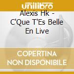 Alexis Hk - C'Que T'Es Belle En Live cd