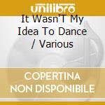 It Wasn'T My Idea To Dance / Various cd