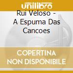 Rui Veloso - A Espuma Das Cancoes cd