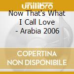 Now That's What I Call Love - Arabia 2006 cd