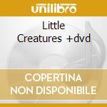 Little Creatures +dvd cd
