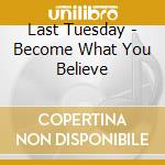 Last Tuesday - Become What You Believe cd