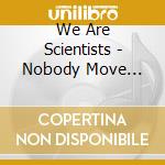 We Are Scientists - Nobody Move Nobody Get Hurt cd musicale di We Are Scientists