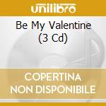 Be My Valentine (3 Cd) cd