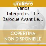 Varios Interpretes - Le Baroque Avant Le Baroque cd