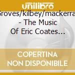 Groves/kilbey/mackerras - The Music Of Eric Coates (2 Cd) cd musicale di Groves/kilbey/mackerras