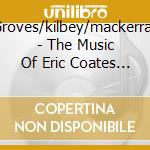 Groves/kilbey/mackerras - The Music Of Eric Coates (2 Cd) cd