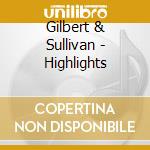 Gilbert & Sullivan - Highlights cd musicale di Gilbert & Sullivan