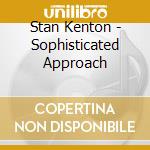 Stan Kenton - Sophisticated Approach cd musicale di Stan Kenton