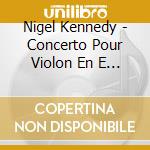 Nigel Kennedy - Concerto Pour Violon En E Minor - C cd musicale di Nigel Kennedy