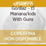 Gorillaz - El Manana/kids With Guns cd musicale di Gorillaz