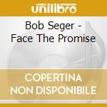 Bob Seger - Face The Promise cd
