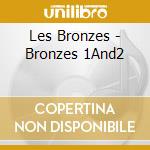 Les Bronzes - Bronzes 1And2 cd musicale di Les Bronzes
