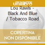 Lou Rawls - Black And Blue / Tobacco Road cd musicale di RAWLS LOU