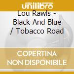 Lou Rawls - Black And Blue / Tobacco Road cd