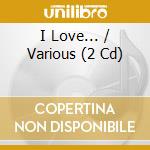 I Love... / Various (2 Cd) cd