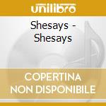Shesays - Shesays cd musicale di Shesays