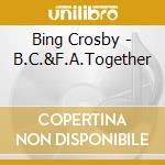 Bing Crosby - B.C.&F.A.Together cd musicale di Bing Crosby