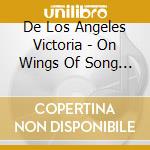 De Los Angeles Victoria - On Wings Of Song And Zarzuela cd musicale di De Los Angeles Victoria