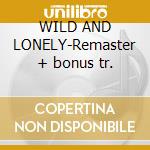 WILD AND LONELY-Remaster + bonus tr. cd