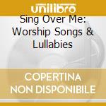 Sing Over Me: Worship Songs & Lullabies cd